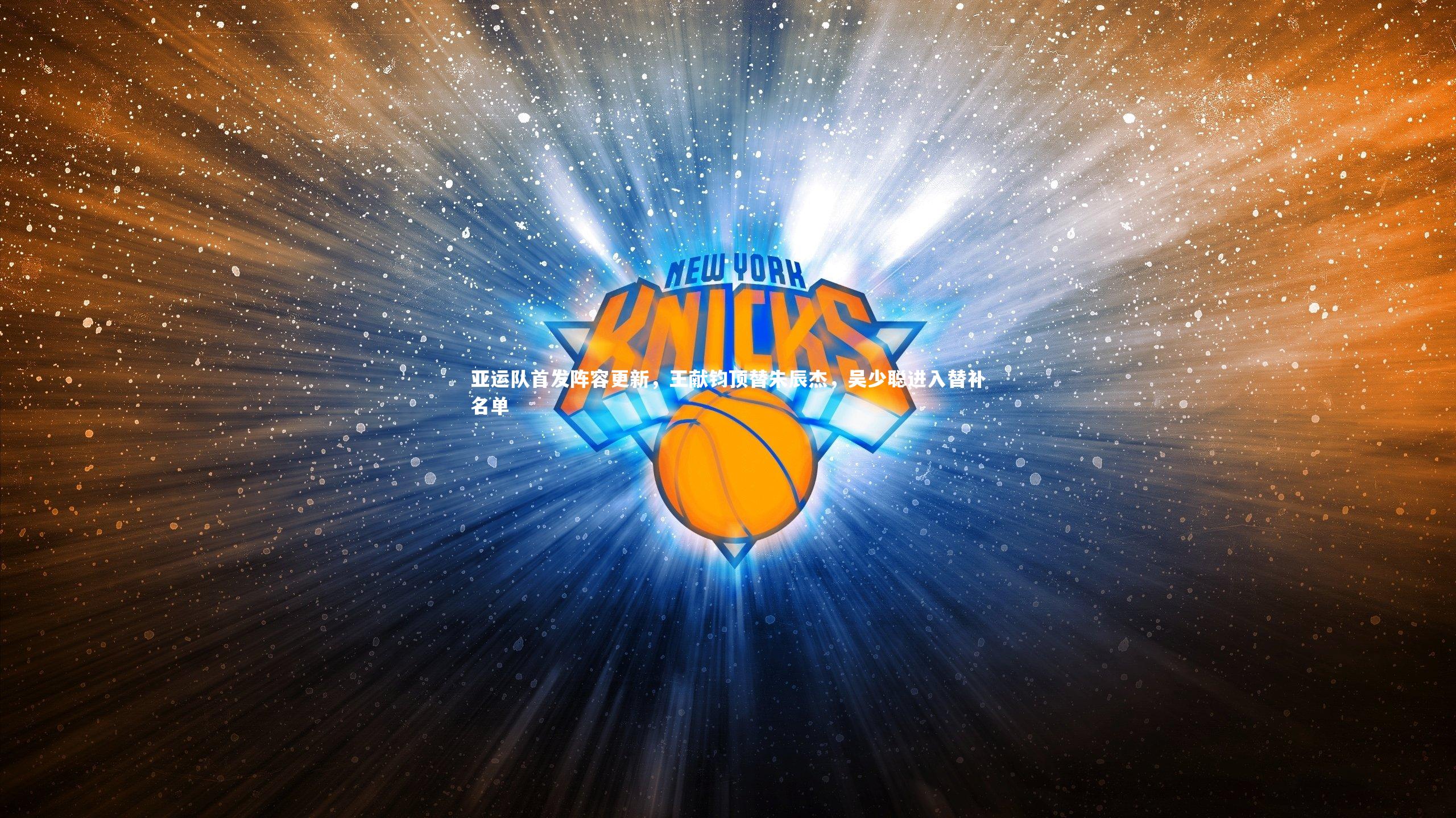 亚运队首发阵容更新,王献钧顶替朱辰杰,吴少聪进入替补名单