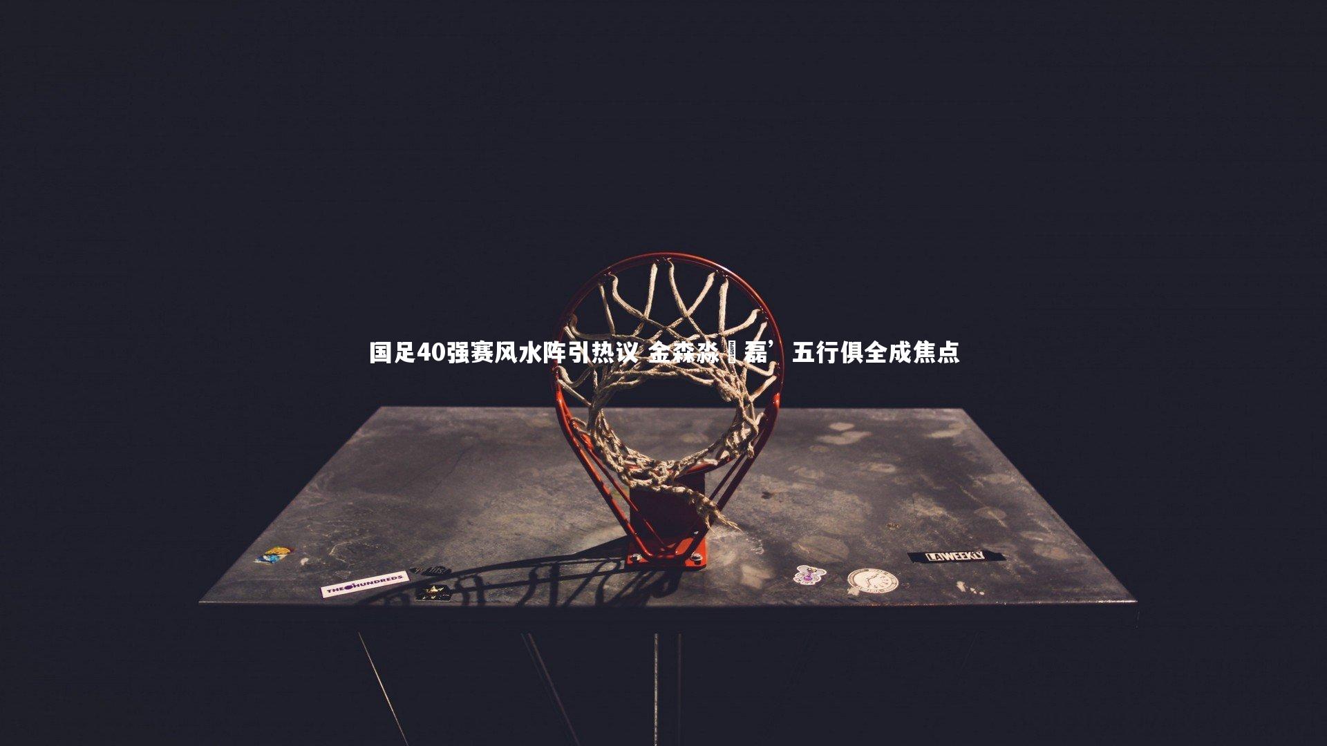 国足40强赛风水阵引热议 金森淼燊磊’五行俱全成焦点