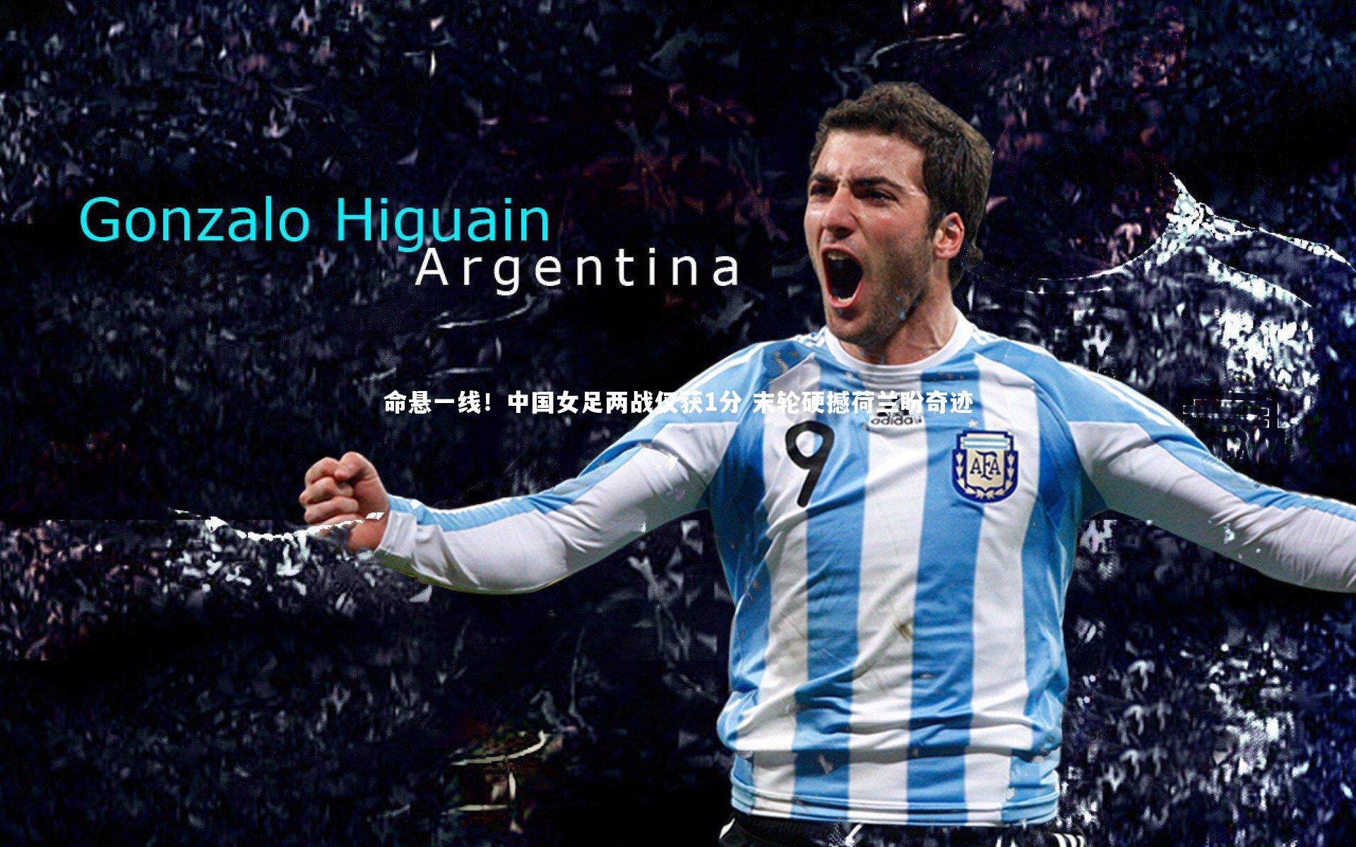 命悬一线!中国女足两战仅获1分 末轮硬撼荷兰盼奇迹